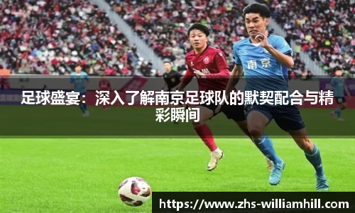 足球盛宴:深入了解南京足球队的默契配合与精彩瞬间