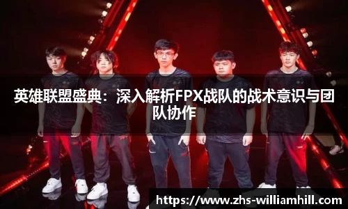 英雄联盟盛典:深入解析FPX战队的战术意识与团队协作
